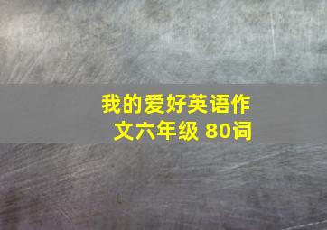 我的爱好英语作文六年级 80词